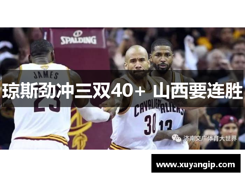 琼斯劲冲三双40+ 山西要连胜