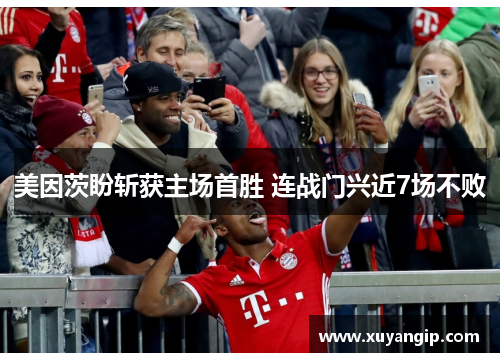 美因茨盼斩获主场首胜 连战门兴近7场不败 美因茨盼斩获主场首胜 连战门兴近7场不败