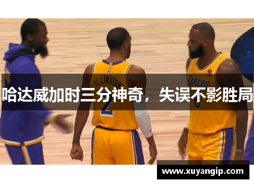 哈达威加时三分神奇，失误不影胜局