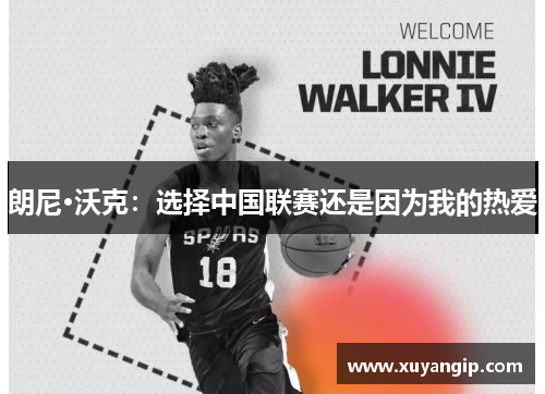朗尼·沃克：选择中国联赛还是因为我的热爱